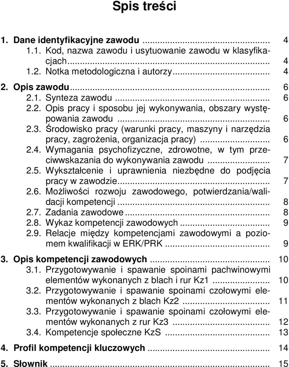 5. Wykształcenie i uprawnienia niezbędne do podjęcia pracy w zawodzie... 7 2.6. Możliwości rozwoju zawodowego, potwierdzania/walidacji kompetencji... 8 2.7. Zadania zawodowe... 8 2.8. Wykaz kompetencji zawodowych.