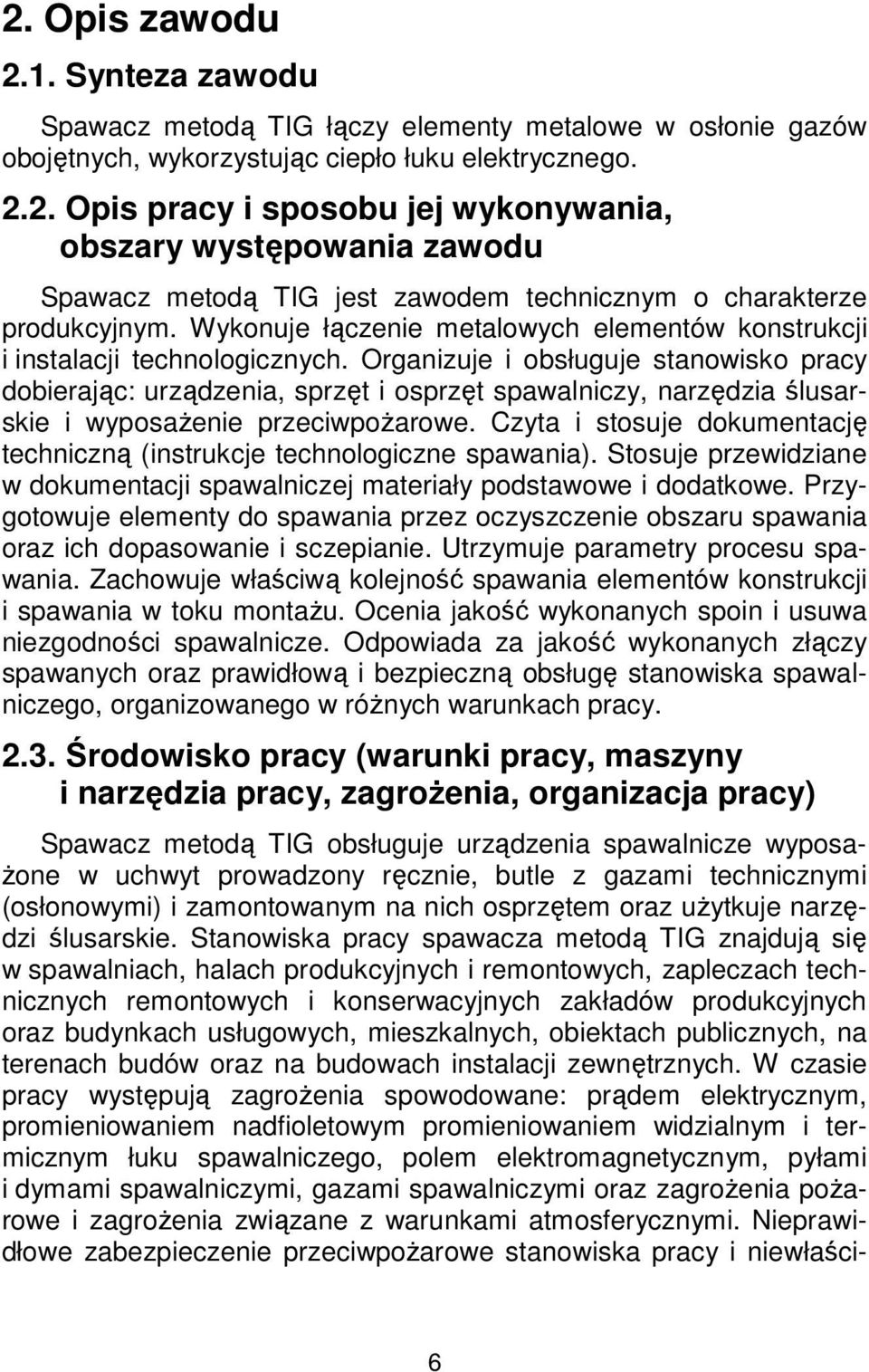 Organizuje i obsługuje stanowisko pracy dobierając: urządzenia, sprzęt i osprzęt spawalniczy, narzędzia ślusarskie i wyposażenie przeciwpożarowe.