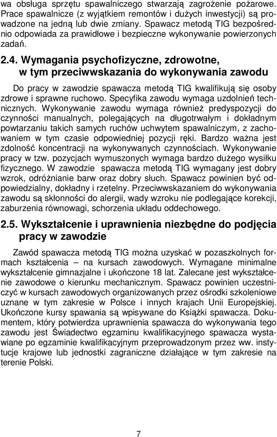 Wymagania psychofizyczne, zdrowotne, w tym przeciwwskazania do wykonywania zawodu Do pracy w zawodzie spawacza metodą TIG kwalifikują się osoby zdrowe i sprawne ruchowo.