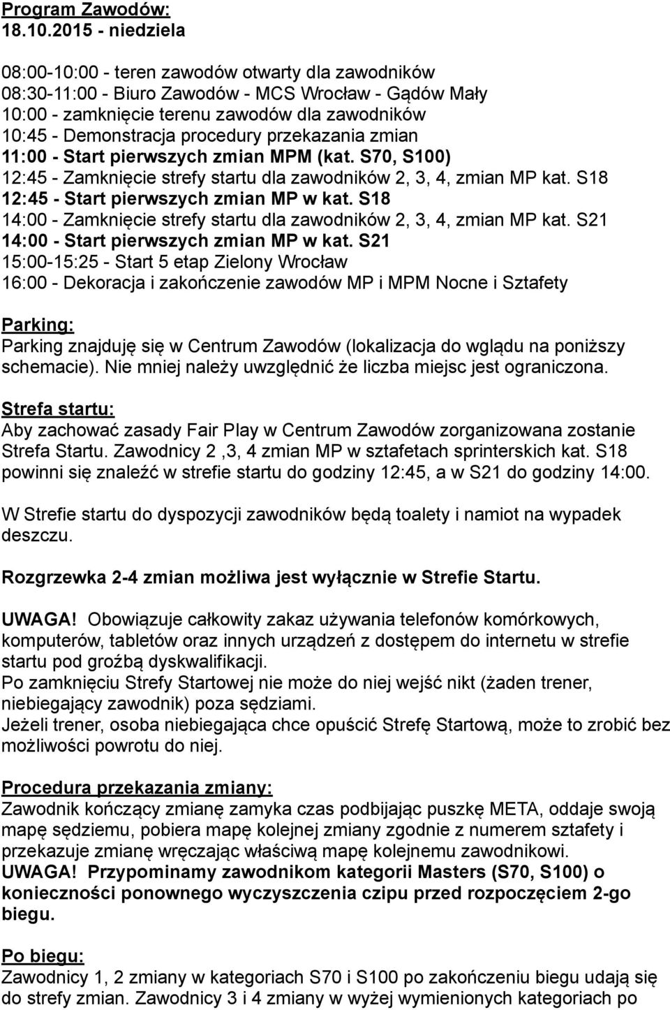 procedury przekazania zmian 11:00 - Start pierwszych zmian MPM (kat. S70, S100) 12:45 - Zamknięcie strefy startu dla zawodników 2, 3, 4, zmian MP kat. S18 12:45 - Start pierwszych zmian MP w kat.