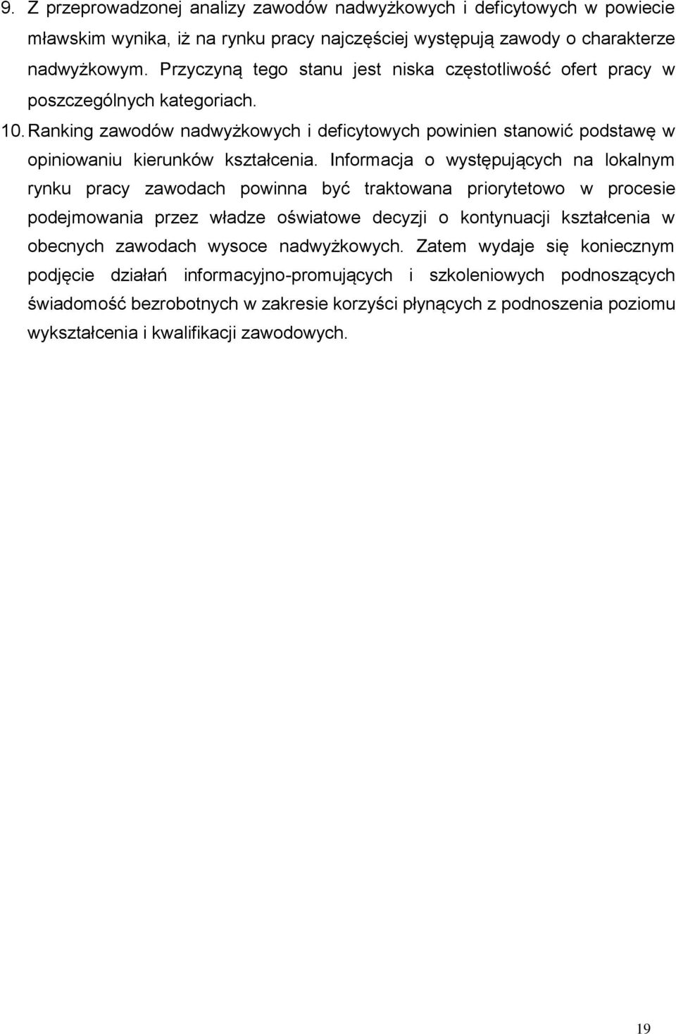 Informacja o występujących na lokalnym rynku pracy zawodach powinna być traktowana priorytetowo w procesie podejmowania przez władze oświatowe decyzji o kontynuacji kształcenia w obecnych zawodach