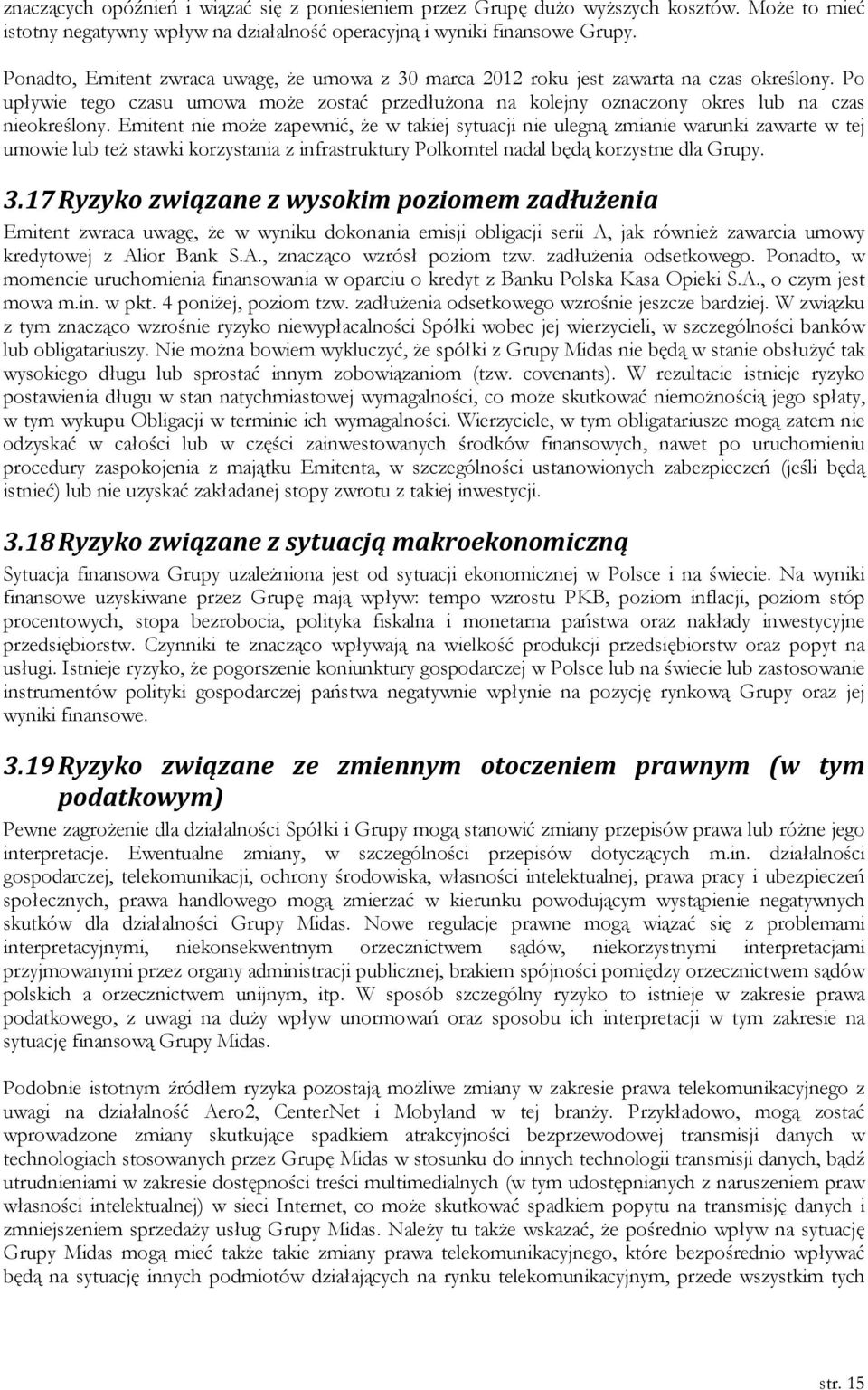 Emitent nie może zapewnić, że w takiej sytuacji nie ulegną zmianie warunki zawarte w tej umowie lub też stawki korzystania z infrastruktury Polkomtel nadal będą korzystne dla Grupy. 3.