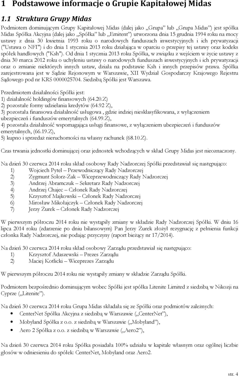 1994 roku na mocy ustawy z dnia 30 kwietnia 1993 roku o narodowych funduszach inwestycyjnych i ich prywatyzacji ("Ustawa o NFI") i do dnia 1 stycznia 2013 roku działająca w oparciu o przepisy tej