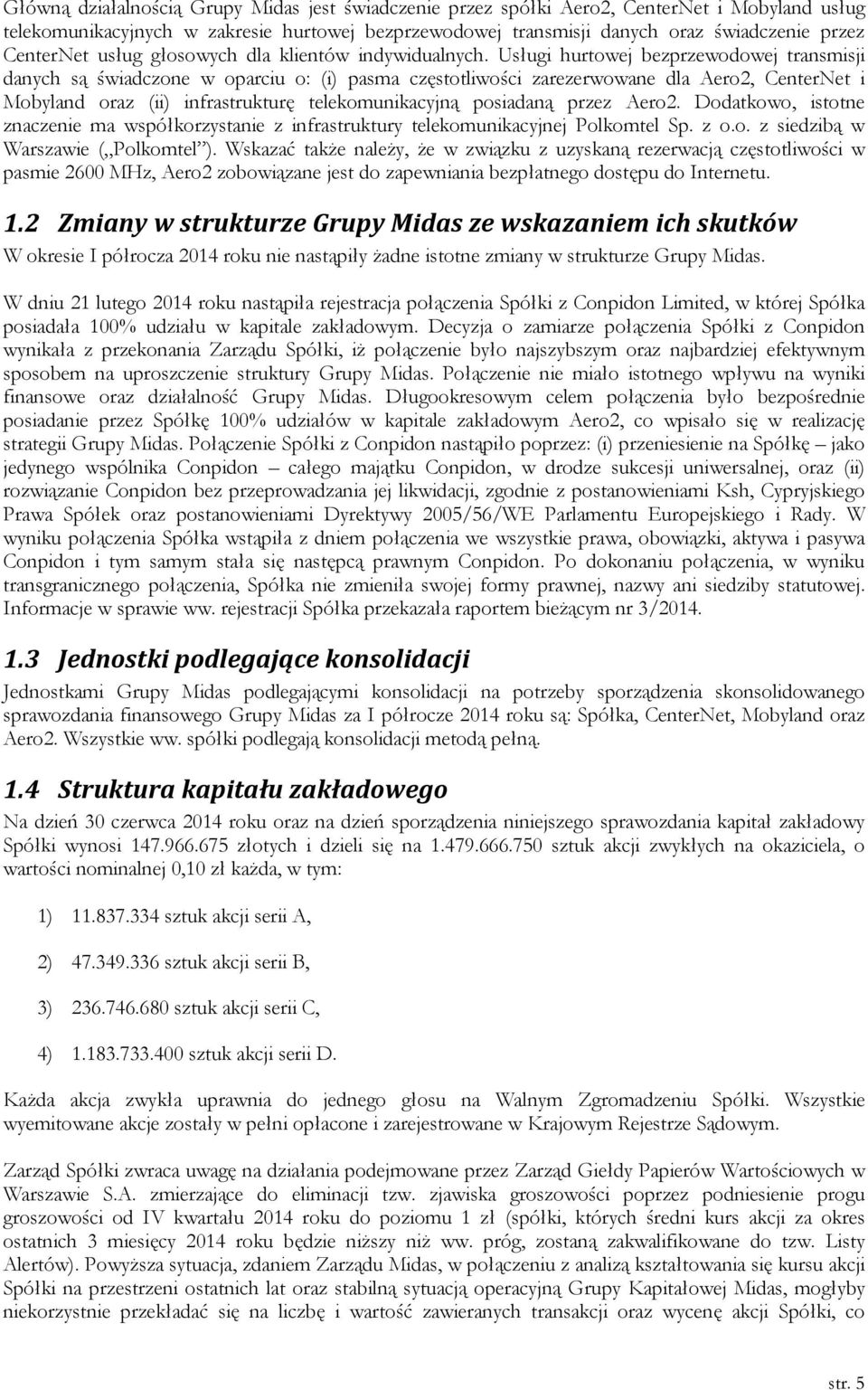 Usługi hurtowej bezprzewodowej transmisji danych są świadczone w oparciu o: (i) pasma częstotliwości zarezerwowane dla Aero2, CenterNet i Mobyland oraz (ii) infrastrukturę telekomunikacyjną posiadaną