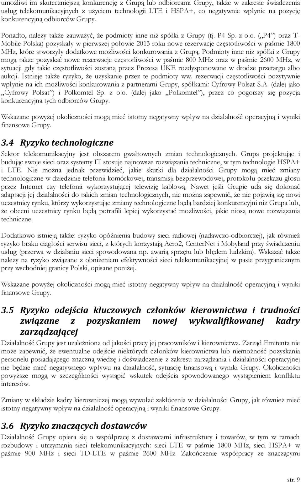 Podmioty inne niż spółki z Grupy mogą także pozyskać nowe rezerwacje częstotliwości w paśmie 800 MHz oraz w paśmie 2600 MHz, w sytuacji gdy takie częstotliwości zostaną przez Prezesa UKE