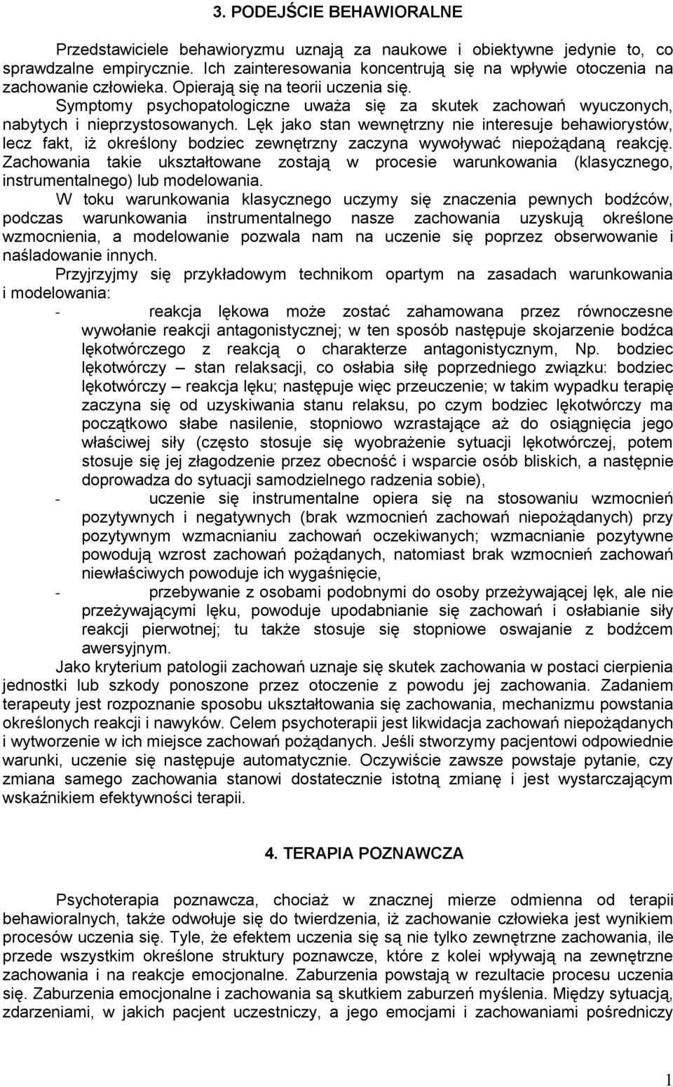 Symptomy psychopatologiczne uważa się za skutek zachowań wyuczonych, nabytych i nieprzystosowanych.