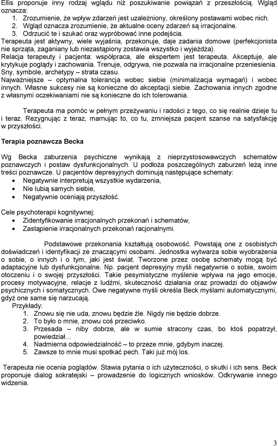 Terapeuta jest aktywny, wiele wyjaśnia, przekonuje, daje zadania domowe (perfekcjonista nie sprząta, zaganiany lub niezastąpiony zostawia wszystko i wyjeżdża).