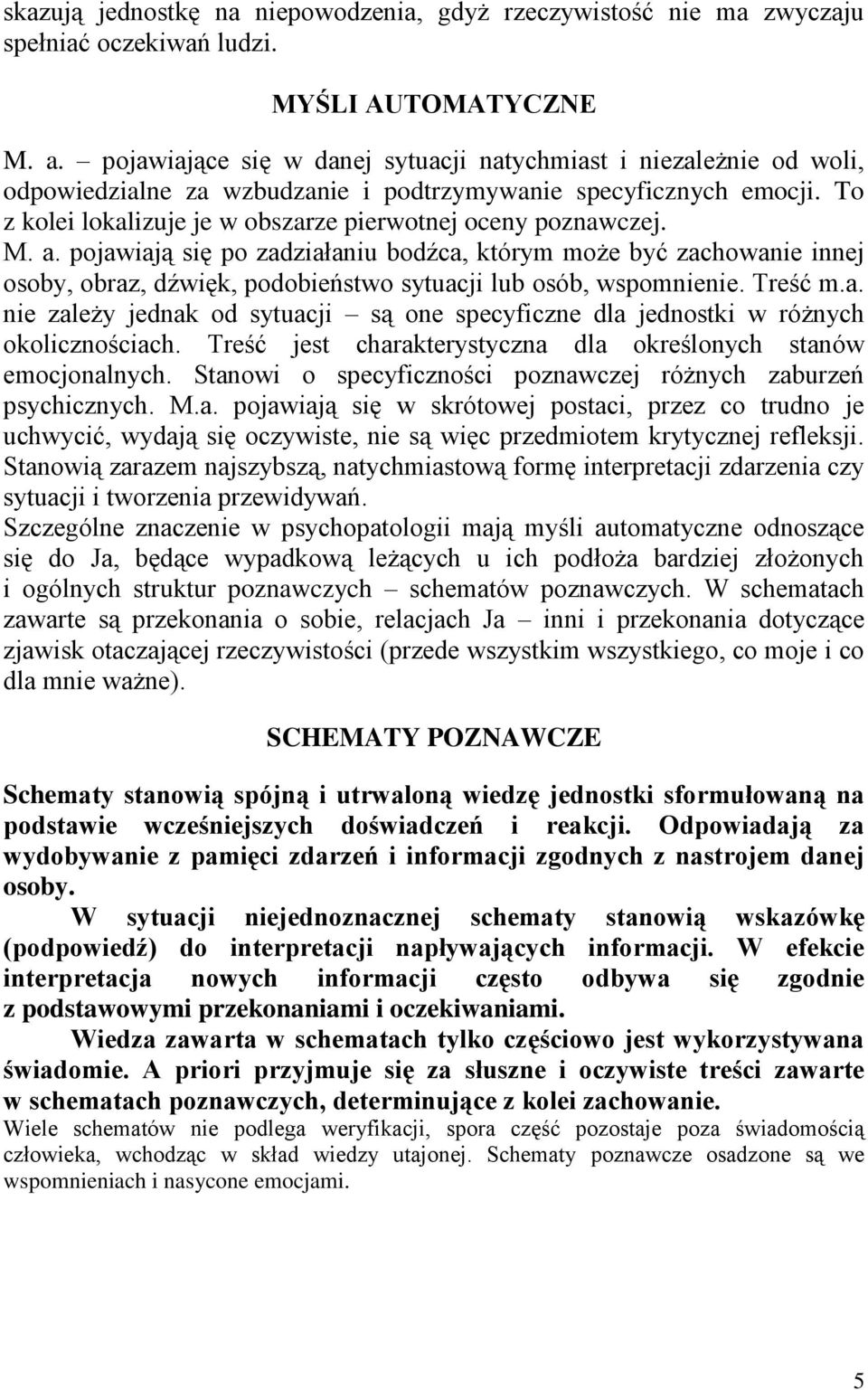 M. a. pojawiają się po zadziałaniu bodźca, którym może być zachowanie innej osoby, obraz, dźwięk, podobieństwo sytuacji lub osób, wspomnienie. Treść m.a. nie zależy jednak od sytuacji są one specyficzne dla jednostki w różnych okolicznościach.