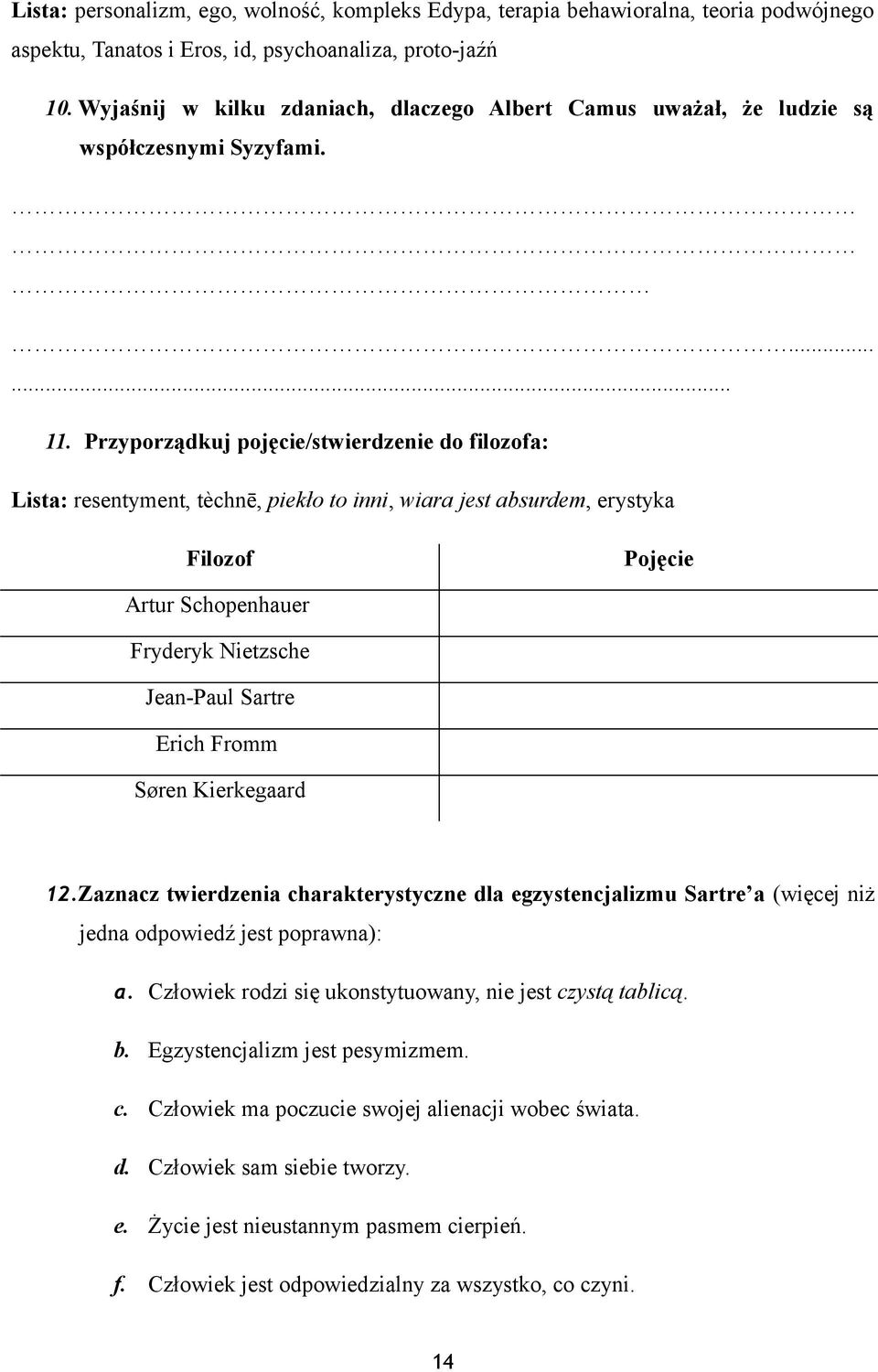 Przyporządkuj pojęcie/stwierdzenie do filozofa: Lista: resentyment, tèchnē, piekło to inni, wiara jest absurdem, erystyka Filozof Pojęcie Artur Schopenhauer Fryderyk Nietzsche Jean-Paul Sartre Erich