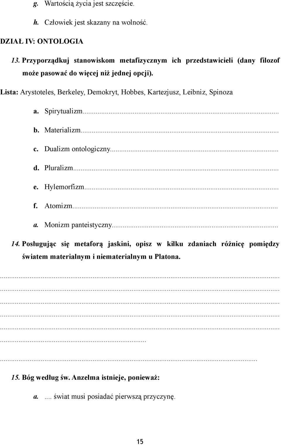 Lista: Arystoteles, Berkeley, Demokryt, Hobbes, Kartezjusz, Leibniz, Spinoza a. Spirytualizm... b. Materializm... c. Dualizm ontologiczny... d. Pluralizm... e.