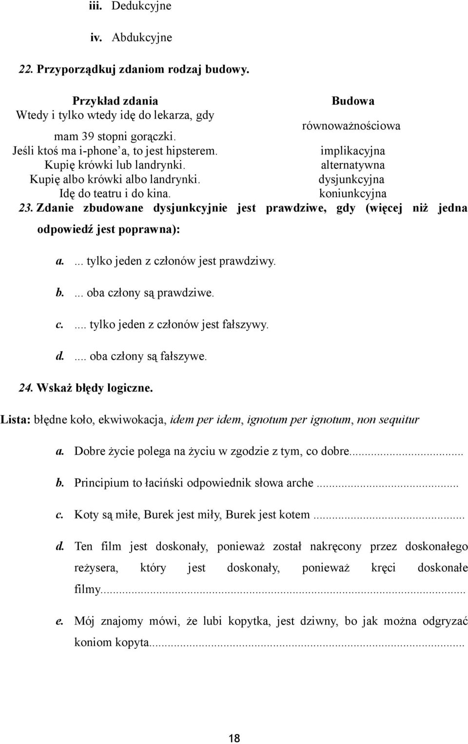 koniunkcyjna 23. Zdanie zbudowane dysjunkcyjnie jest prawdziwe, gdy (więcej niż jedna odpowiedź jest poprawna): a.... tylko jeden z członów jest prawdziwy. b.... oba człony są prawdziwe. c.... tylko jeden z członów jest fałszywy.