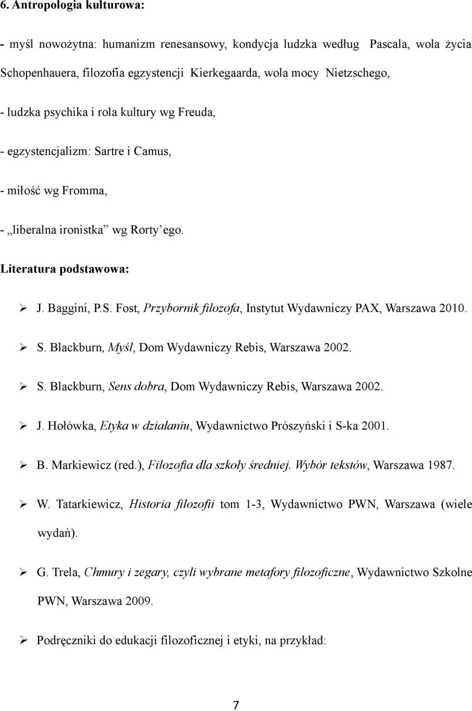 S. Blackburn, Myśl, Dom Wydawniczy Rebis, Warszawa 2002. S. Blackburn, Sens dobra, Dom Wydawniczy Rebis, Warszawa 2002. J. Hołówka, Etyka w działaniu, Wydawnictwo Prószyński i S-ka 2001. B. Markiewicz (red.