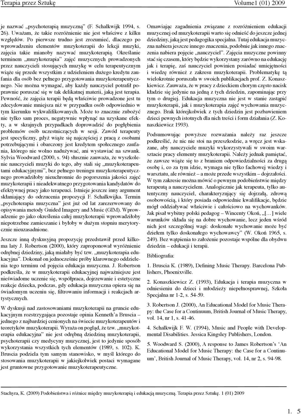 Określanie terminem muzykoterapia zajęć muzycznych prowadzonych przez nauczycieli stosujących muzykę w celu terapeutycznym wiąże się przede wszystkim z udzieleniem dużego kredytu zaufania dla osób