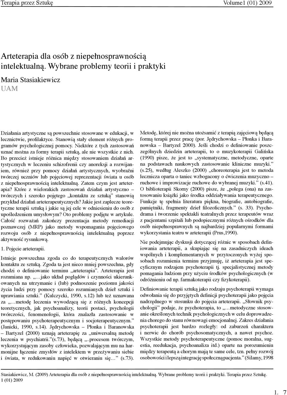 Stanowią stały element różnych programów psychologicznej pomocy. Niektóre z tych zastosowań uznać można za formy terapii sztuką, ale nie wszystkie z nich.