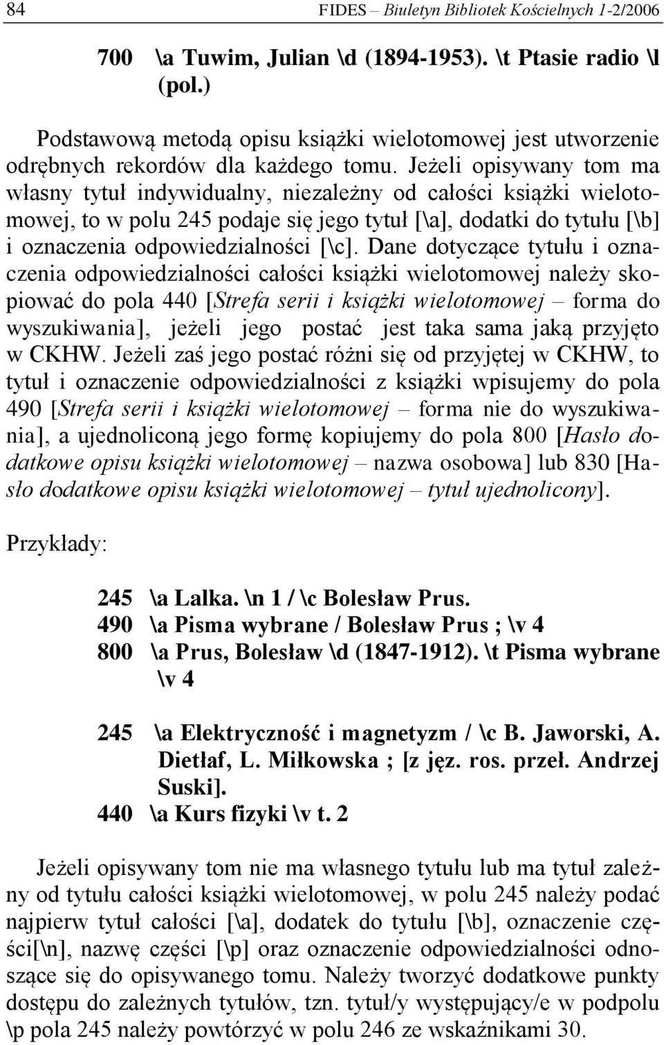 Jeżeli opisywany tom ma własny tytuł indywidualny, niezależny od całości książki wielotomowej, to w polu 245 podaje się jego tytuł [\a], dodatki do tytułu [\b] i oznaczenia odpowiedzialności [\c].