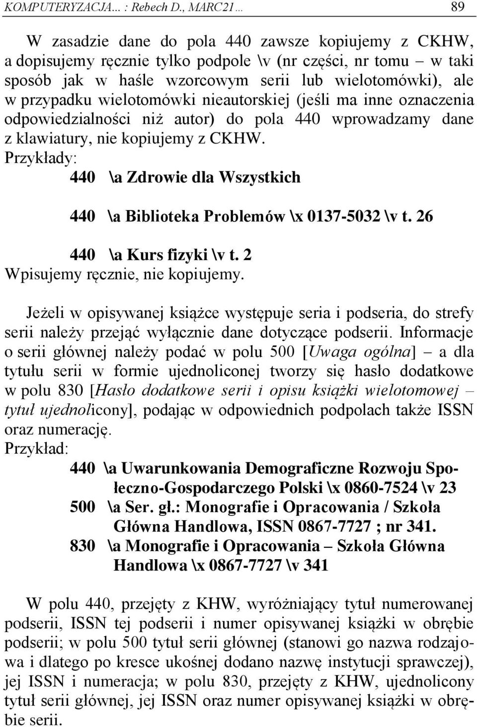 wielotomówki nieautorskiej (jeśli ma inne oznaczenia odpowiedzialności niż autor) do pola 440 wprowadzamy dane z klawiatury, nie kopiujemy z CKHW.