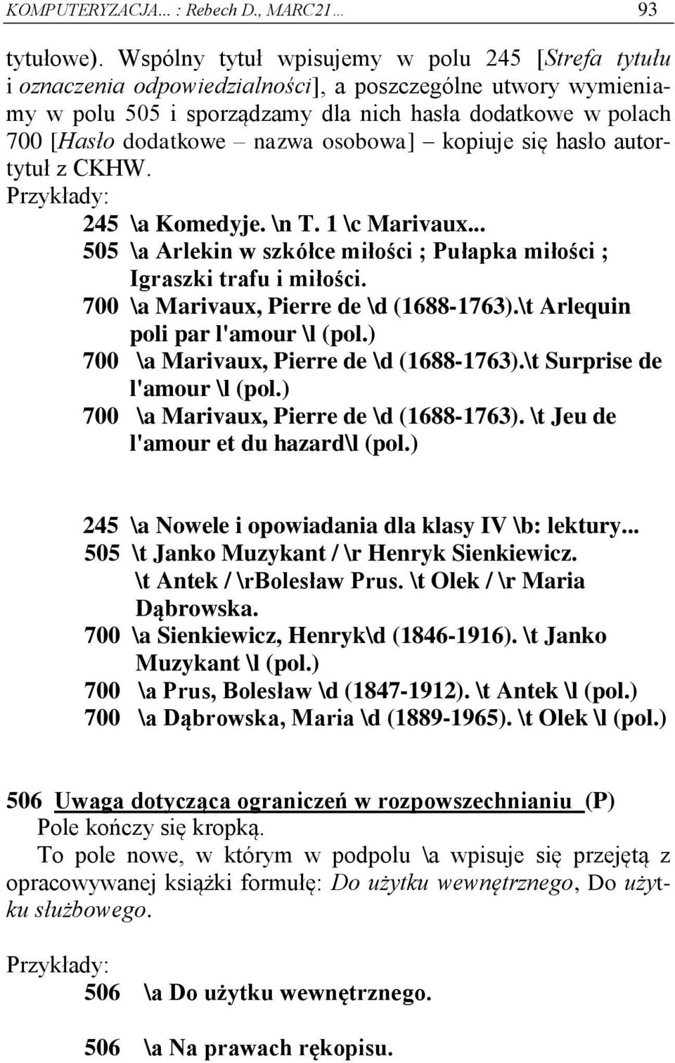 nazwa osobowa] kopiuje się hasło autortytuł z CKHW. 245 \a Komedyje. \n T. 1 \c Marivaux... 505 \a Arlekin w szkółce miłości ; Pułapka miłości ; Igraszki trafu i miłości.