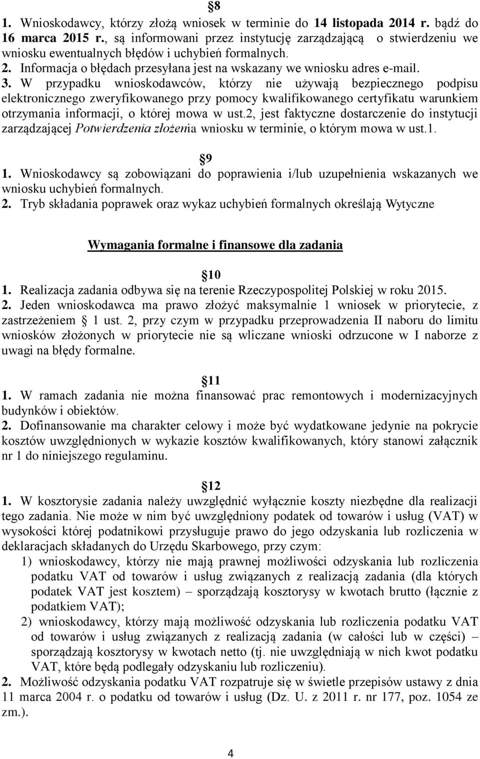 W przypadku wnioskodawców, którzy nie używają bezpiecznego podpisu elektronicznego zweryfikowanego przy pomocy kwalifikowanego certyfikatu warunkiem otrzymania informacji, o której mowa w ust.