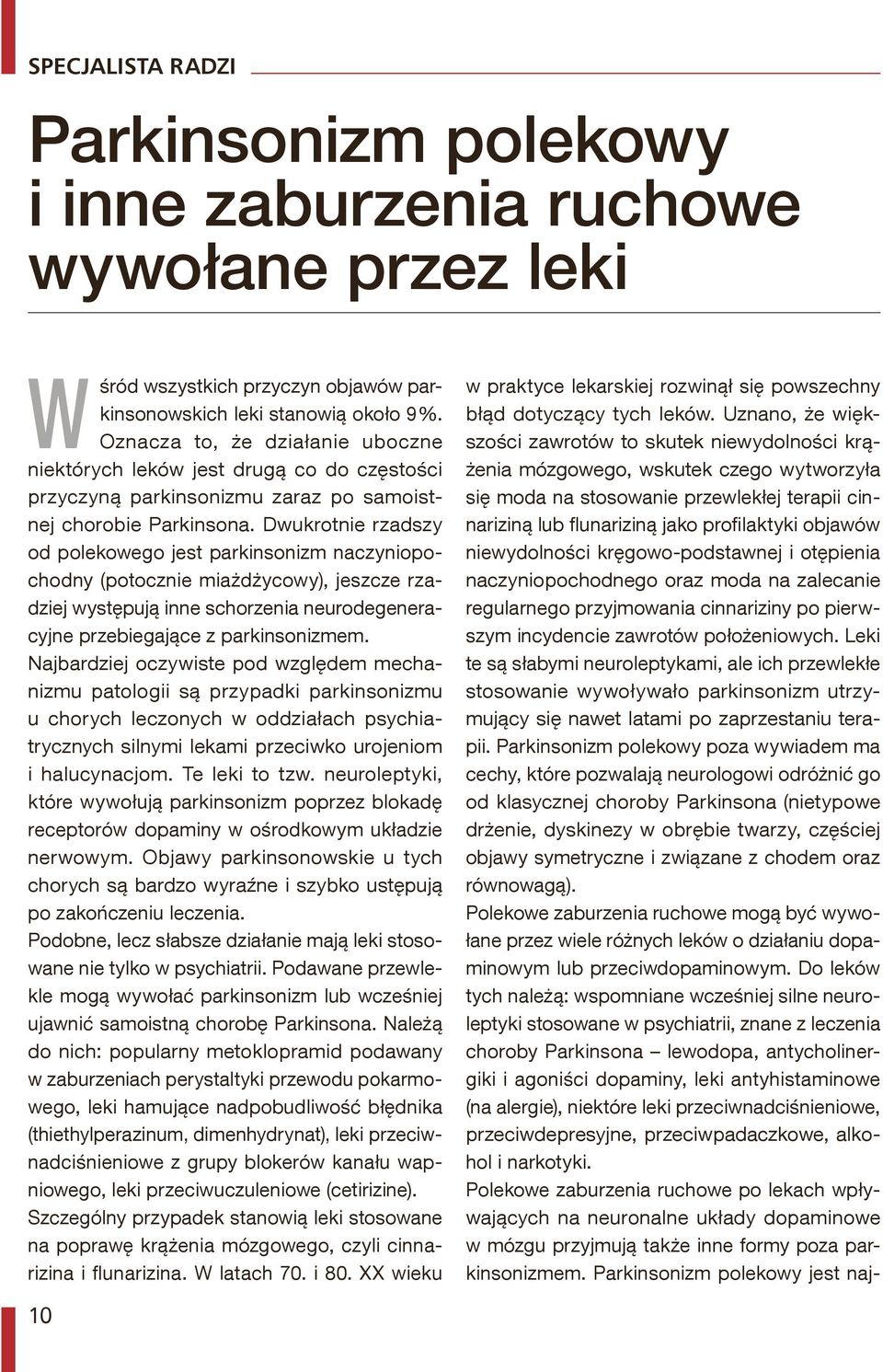 Dwukrotnie rzadszy od polekowego jest parkinsonizm naczyniopochodny (potocznie miażdżycowy), jeszcze rzadziej występują inne schorzenia neurodegeneracyjne przebiegające z parkinsonizmem.