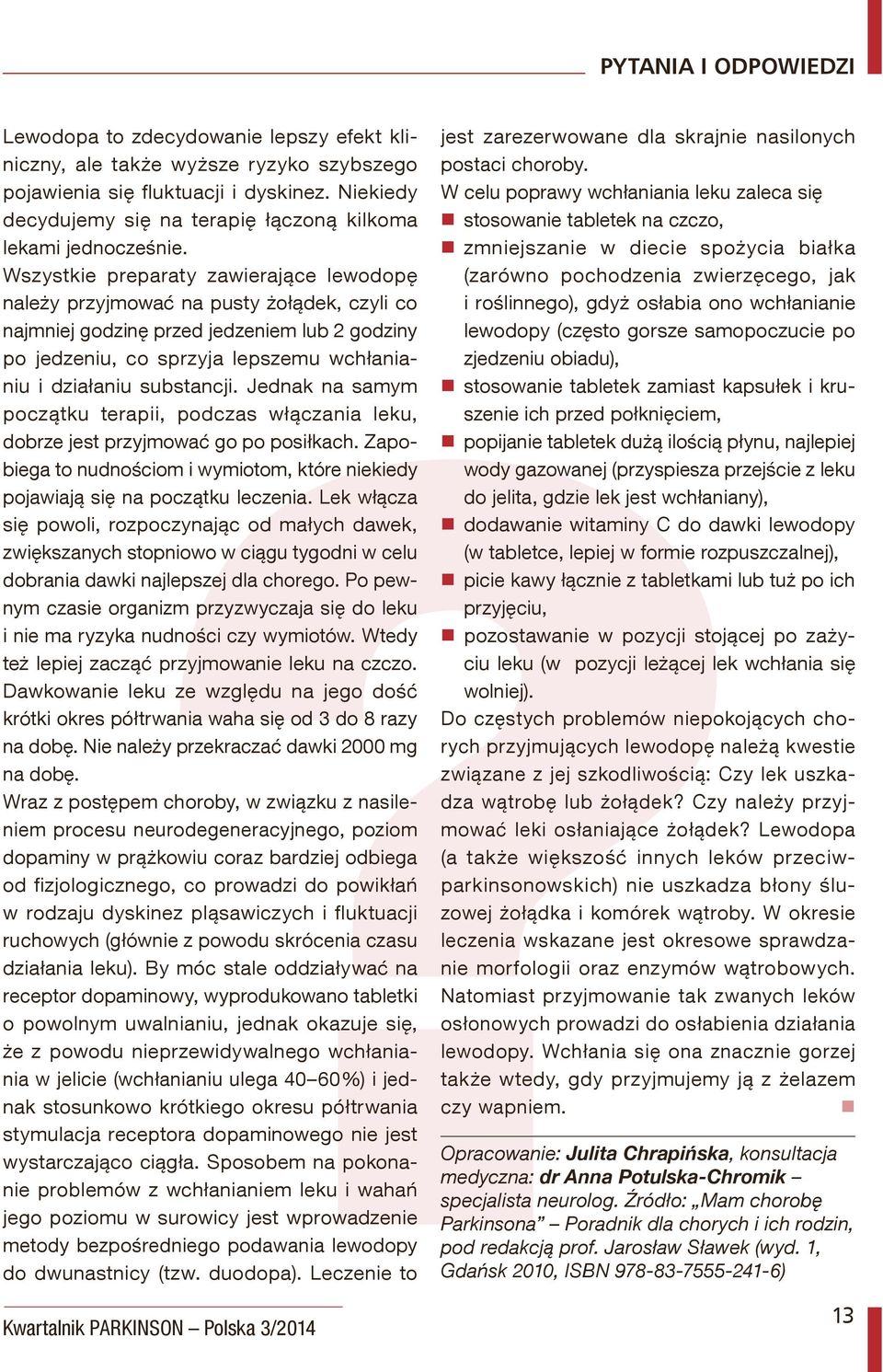 Wszystkie preparaty zawierające lewodopę należy przyjmować na pusty żołądek, czyli co najmniej godzinę przed jedzeniem lub 2 godziny po jedzeniu, co sprzyja lepszemu wchłanianiu i działaniu