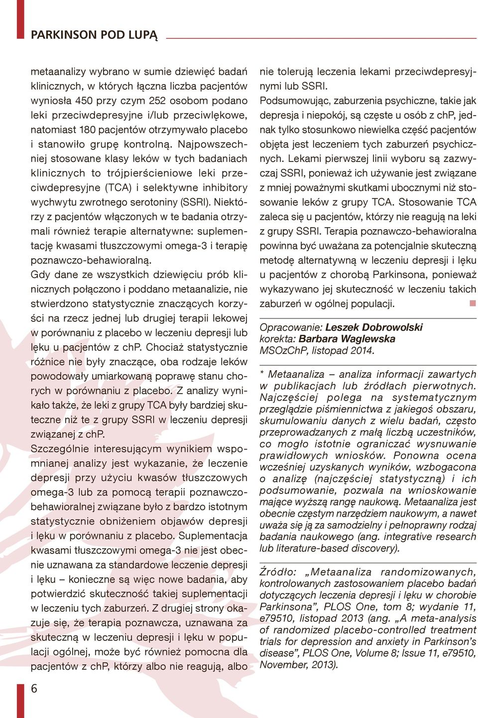 Najpowszechniej stosowane klasy leków w tych badaniach klinicznych to trójpierścieniowe leki przeciwdepresyjne (TCA) i selektywne inhibitory wychwytu zwrotnego serotoniny (SSRI).