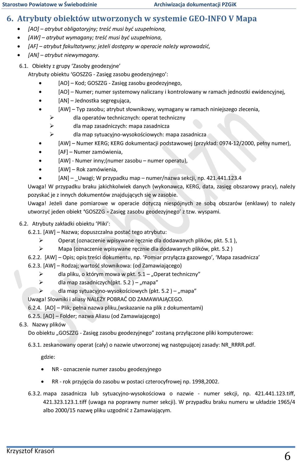 Obiekty z grupy Zasoby geodezyjne Atrybuty obiektu GOSZZG - Zasięg zasobu geodezyjnego : [AO] Kod; GOSZZG - Zasięg zasobu geodezyjnego, [AO] Numer; numer systemowy naliczany i kontrolowany w ramach