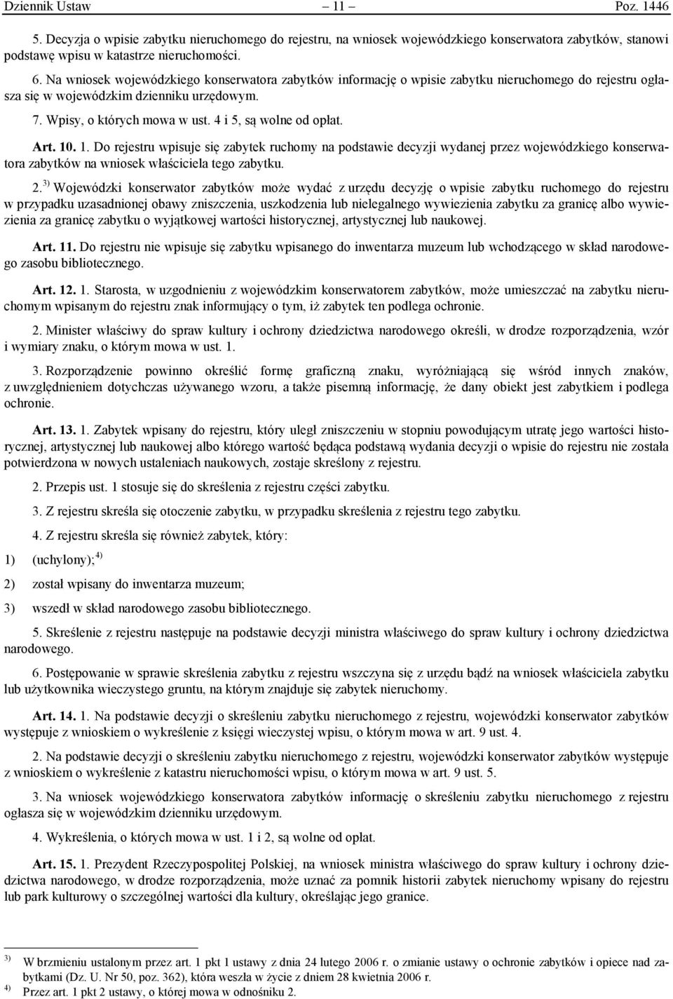 4 i 5, są wolne od opłat. Art. 10. 1. Do rejestru wpisuje się zabytek ruchomy na podstawie decyzji wydanej przez wojewódzkiego konserwatora zabytków na wniosek właściciela tego zabytku. 2.