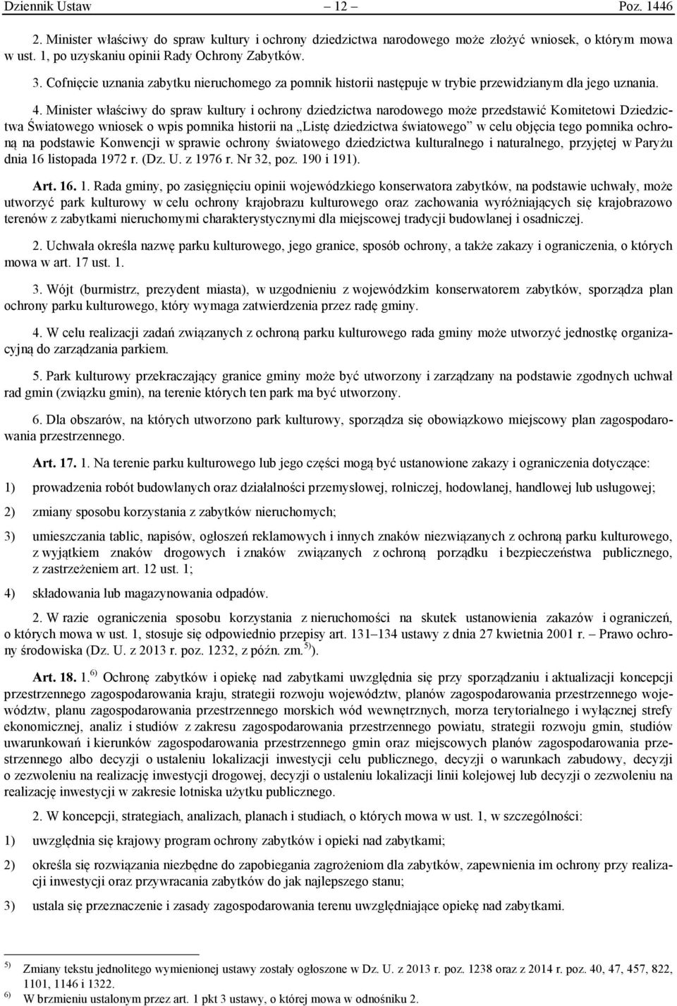 Minister właściwy do spraw kultury i ochrony dziedzictwa narodowego może przedstawić Komitetowi Dziedzictwa Światowego wniosek o wpis pomnika historii na Listę dziedzictwa światowego w celu objęcia