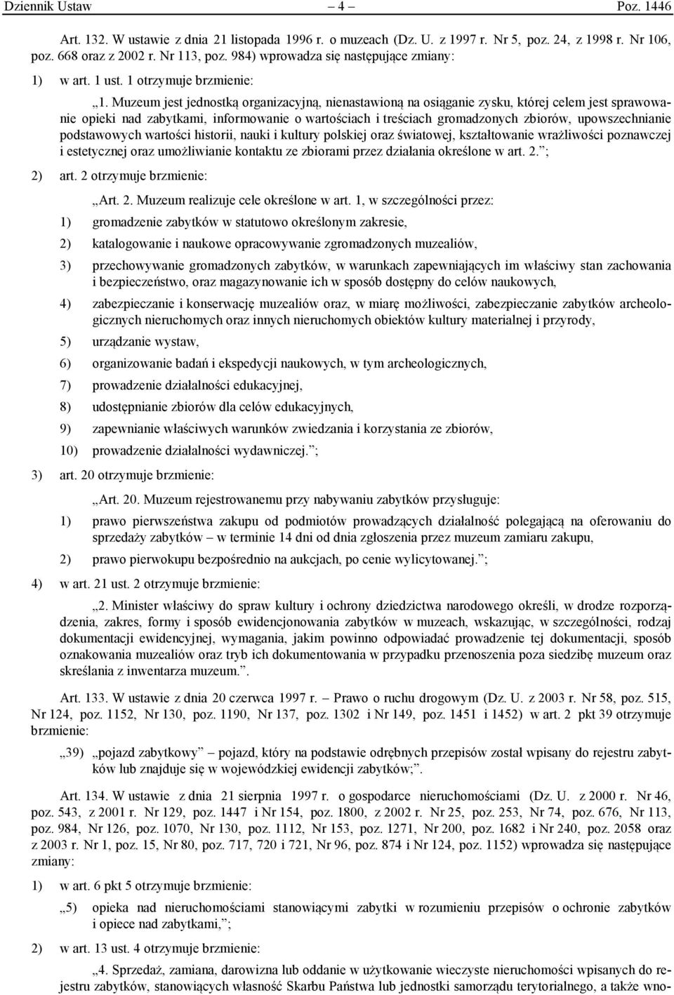 Muzeum jest jednostką organizacyjną, nienastawioną na osiąganie zysku, której celem jest sprawowanie opieki nad zabytkami, informowanie o wartościach i treściach gromadzonych zbiorów, upowszechnianie