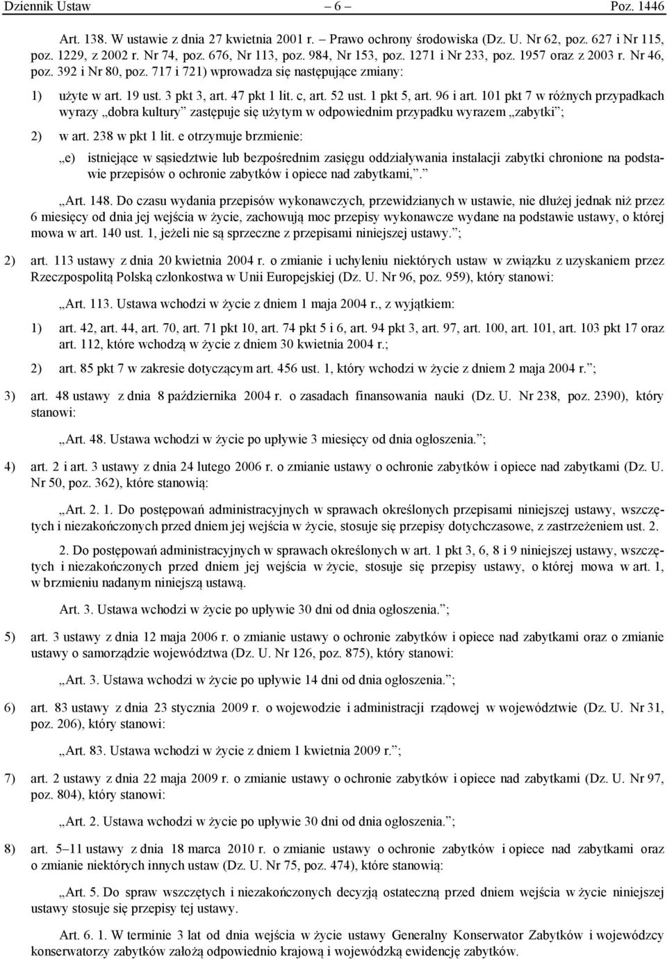 1 pkt 5, art. 96 i art. 101 pkt 7 w różnych przypadkach wyrazy dobra kultury zastępuje się użytym w odpowiednim przypadku wyrazem zabytki ; 2) w art. 238 w pkt 1 lit.