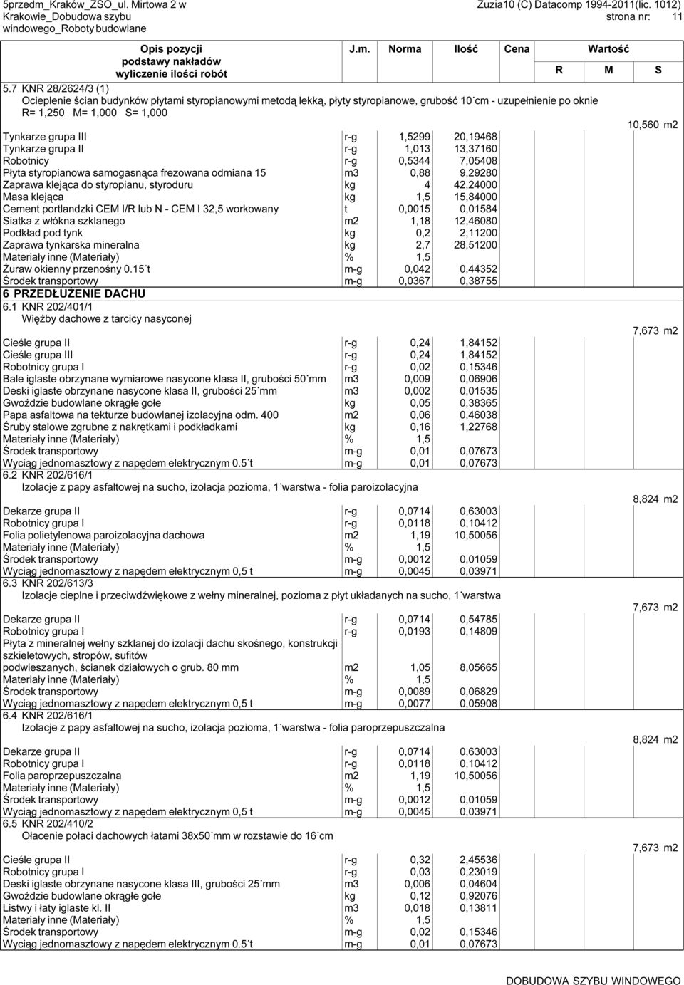r-g 1,5299 20,19468 Tynkarze grupa II r-g 1,013 13,37160 Robotnicy r-g 0,5344 7,05408 Płyta styropianowa samogasnąca frezowana odmiana 15 m3 0,88 9,29280 Zaprawa klejąca do styropianu, styroduru kg 4