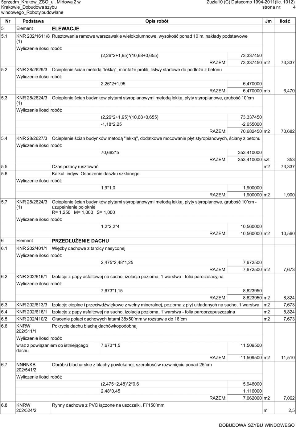 2 KNR 28/2629/3 Ocieplenie ścian metodą "lekką", montaże profili, listwy startowe do podłoża z betonu 2,26*2+1,95 6,470000 RAZEM: 6,470000 mb 6,470 5.