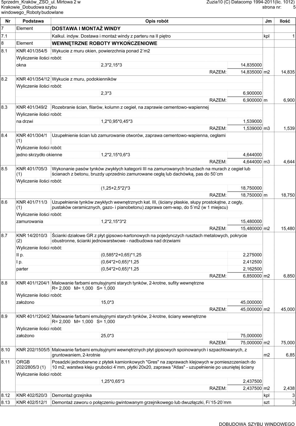 2 KNR 401/354/12 Wykucie z muru, podokienników RAZEM: 14,835000 m2 14,835 2,3*3 6,900000 8.