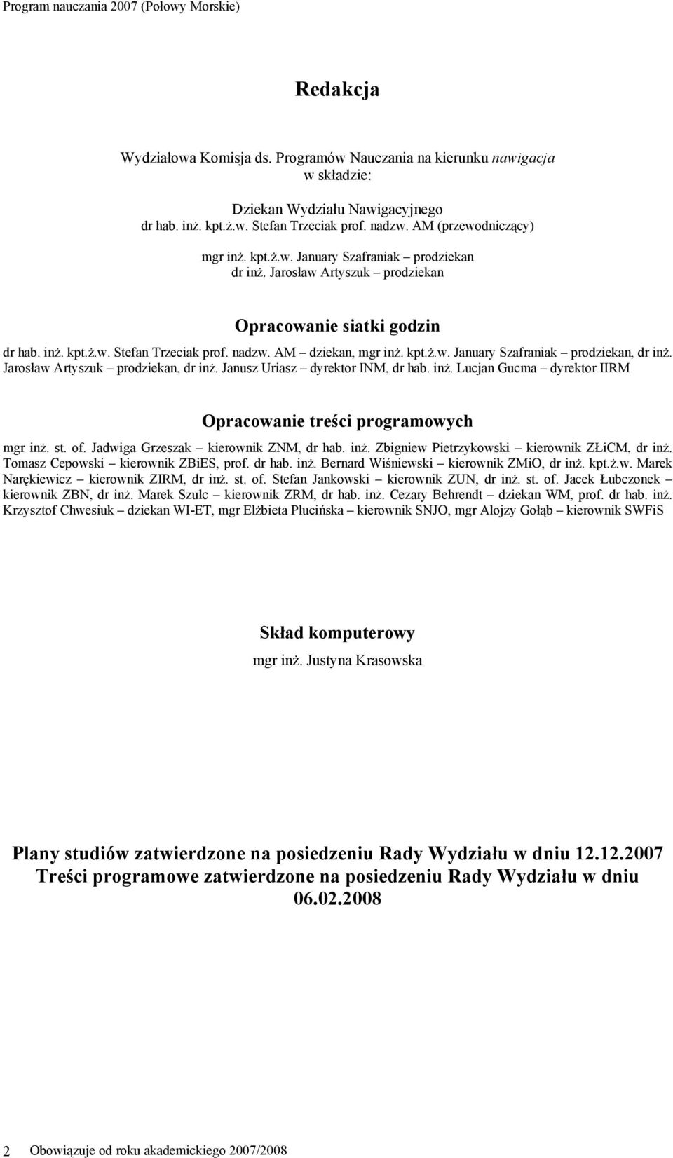 Jarosław Artyszuk prodziekan, dr inż. Janusz Uriasz dyrektor INM, dr hab. inż. Lucjan Gucma dyrektor IIRM Opracowanie treści programowych mgr inż. st. of. Jadwiga Grzeszak kierownik ZNM, dr hab. inż. Zbigniew Pietrzykowski kierownik ZŁiCM, dr inż.