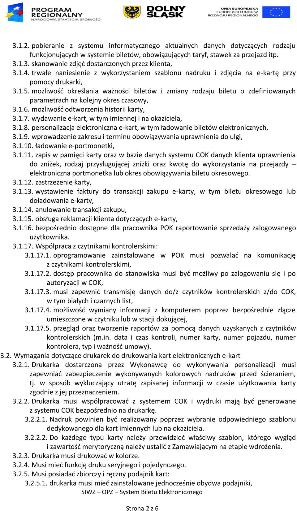 możliwość określania ważności biletów i zmiany rodzaju biletu o zdefiniowanych parametrach na kolejny okres czasowy, 3.1.6. możliwość odtworzenia historii karty, 3.1.7.