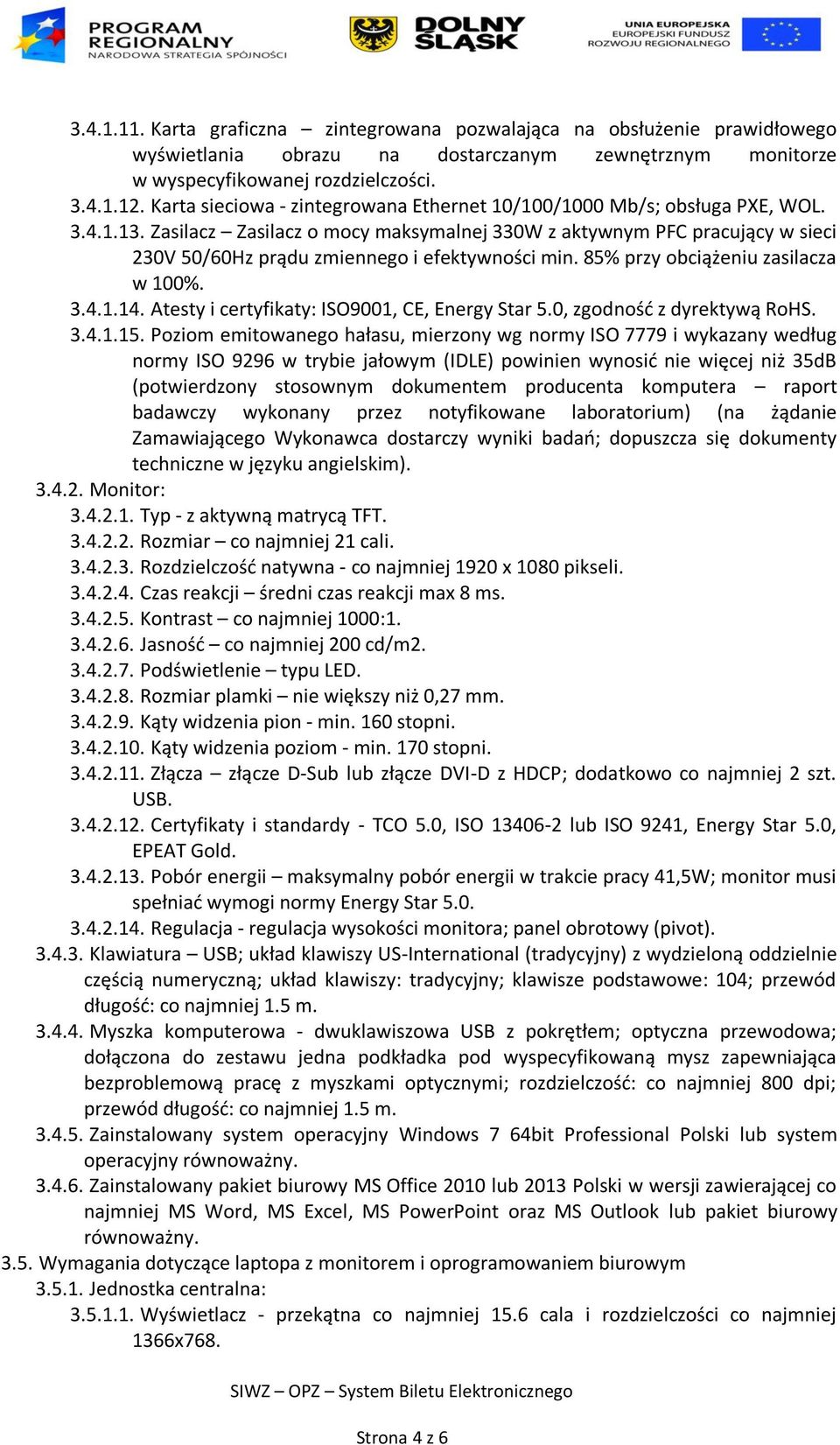 Zasilacz Zasilacz o mocy maksymalnej 330W z aktywnym PFC pracujący w sieci 230V 50/60Hz prądu zmiennego i efektywności min. 85% przy obciążeniu zasilacza w 100%. 3.4.1.14.