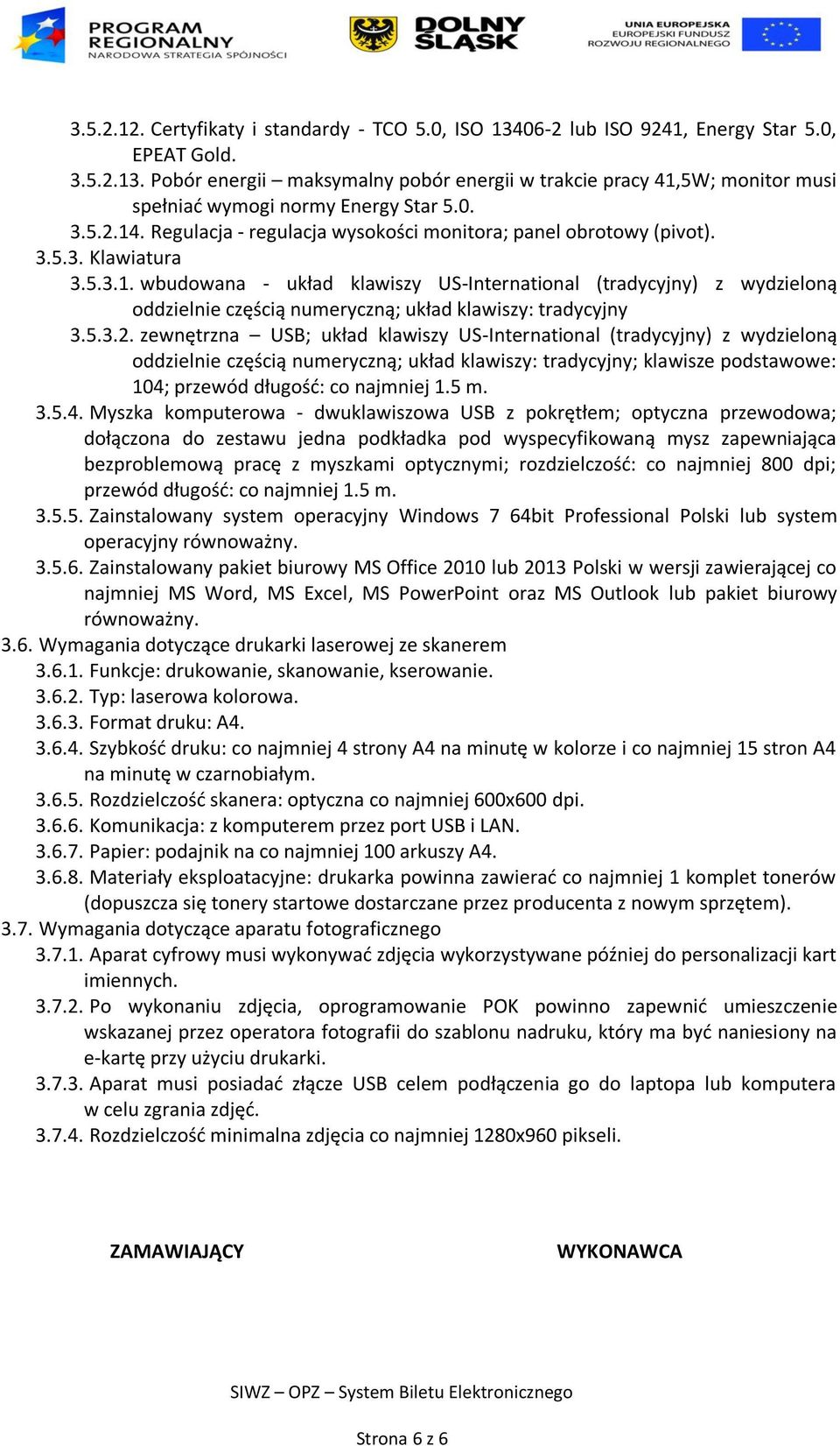 5.3.2. zewnętrzna USB; układ klawiszy US-International (tradycyjny) z wydzieloną oddzielnie częścią numeryczną; układ klawiszy: tradycyjny; klawisze podstawowe: 104; przewód długość: co najmniej 1.