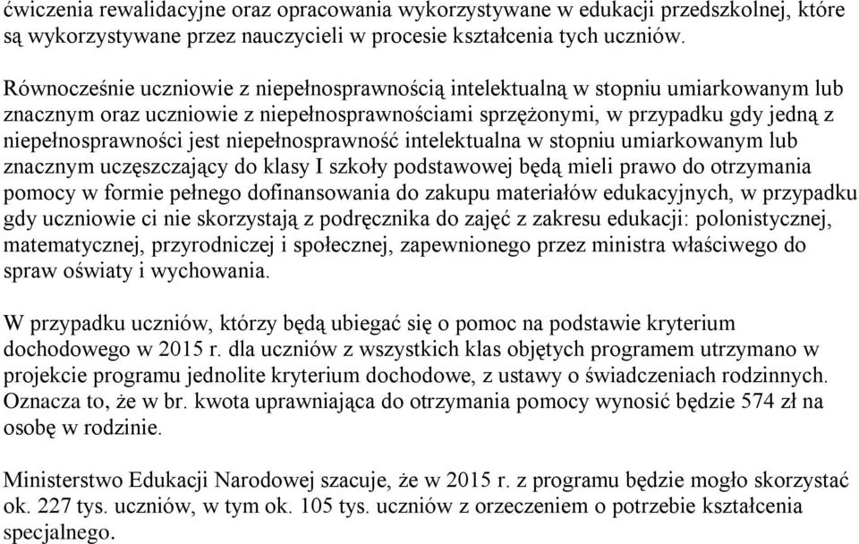 niepełnosprawność intelektualna w stopniu umiarkowanym lub znacznym uczęszczający do klasy I szkoły podstawowej będą mieli prawo do otrzymania pomocy w formie pełnego dofinansowania do zakupu