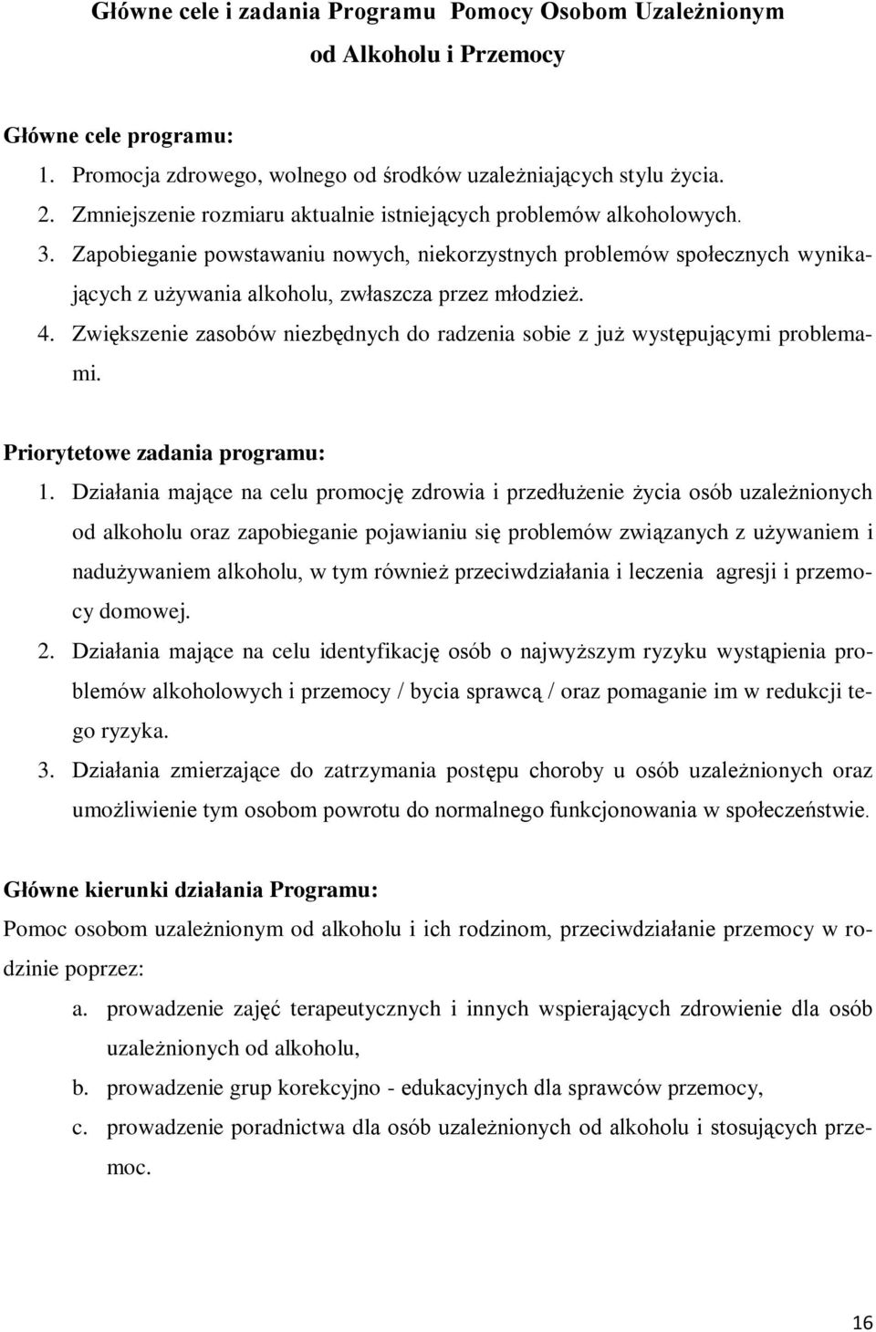 Zapobieganie powstawaniu nowych, niekorzystnych problemów społecznych wynikających z używania alkoholu, zwłaszcza przez młodzież. 4.