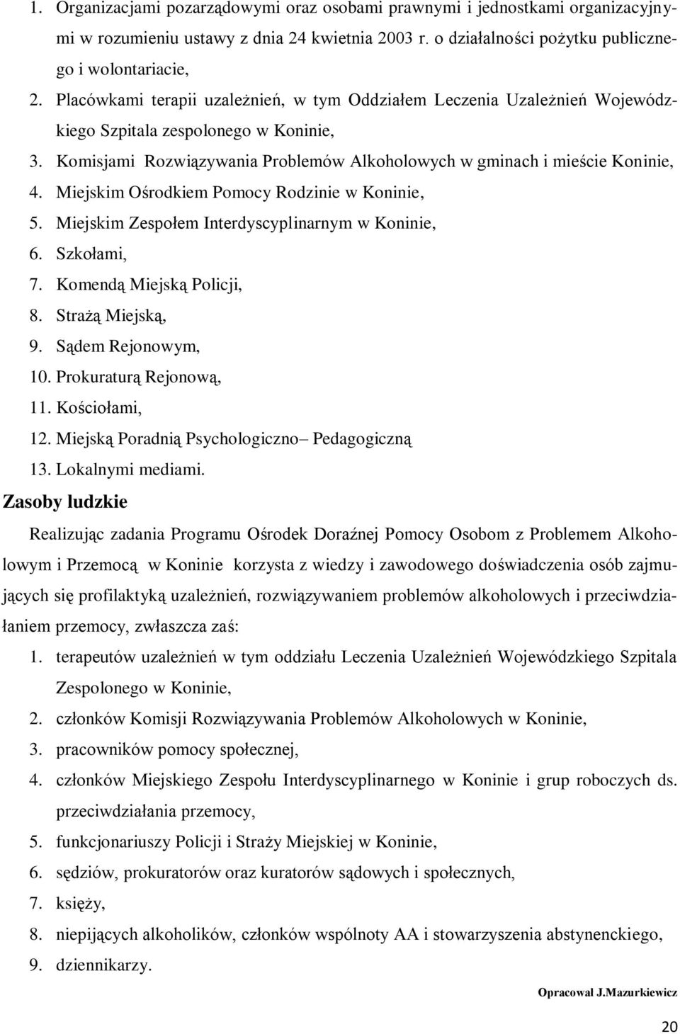 Miejskim Ośrodkiem Pomocy Rodzinie w Koninie, 5. Miejskim Zespołem Interdyscyplinarnym w Koninie, 6. Szkołami, 7. Komendą Miejską Policji, 8. Strażą Miejską, 9. Sądem Rejonowym, 10.