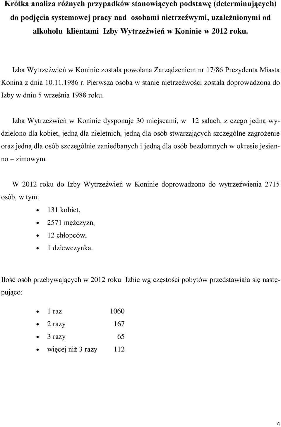 Pierwsza osoba w stanie nietrzeźwości została doprowadzona do Izby w dniu 5 września 1988 roku.