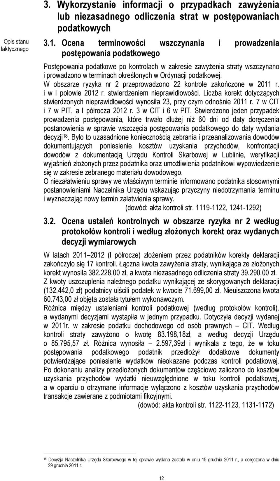 podatkowej. W obszarze ryzyka nr 2 przeprowadzono 22 kontrole zakończone w 2011 r. i w I połowie 2012 r. stwierdzeniem nieprawidłowości.