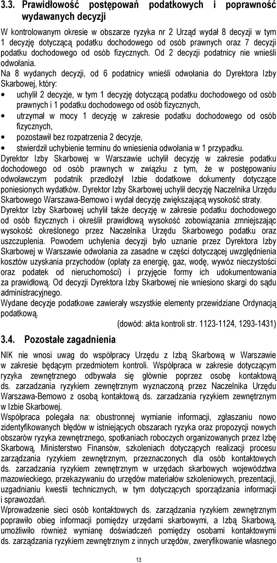 Na 8 wydanych decyzji, od 6 podatnicy wnieśli odwołania do Dyrektora Izby Skarbowej, który: uchylił 2 decyzje, w tym 1 decyzję dotyczącą podatku dochodowego od osób prawnych i 1 podatku dochodowego