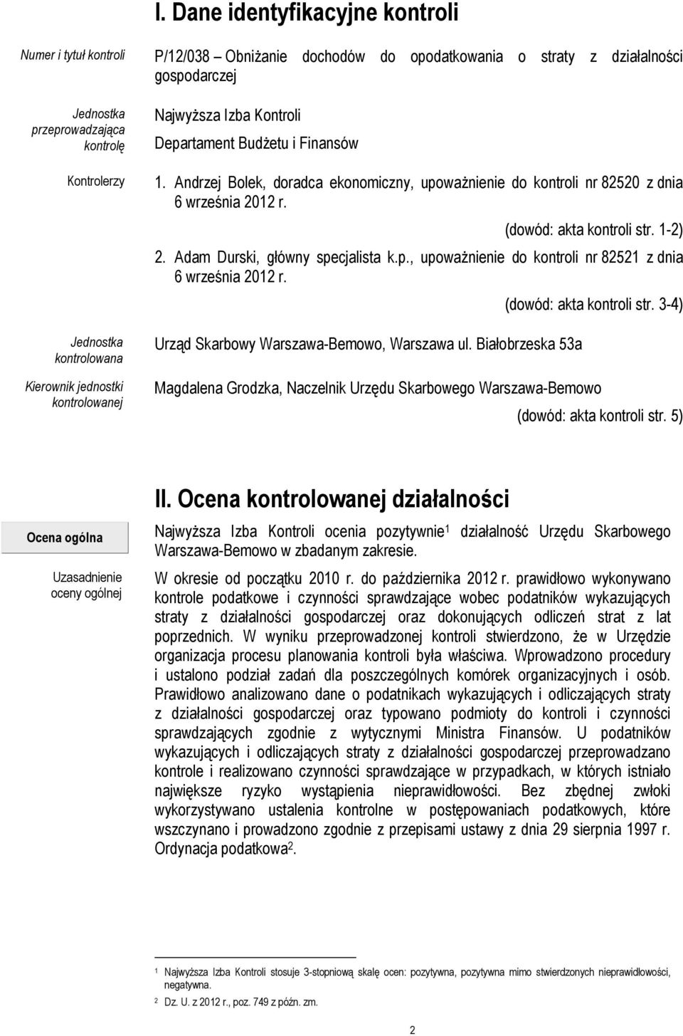 Andrzej Bolek, doradca ekonomiczny, upoważnienie do kontroli nr 82520 z dnia 6 września 2012 r. (dowód: akta kontroli str. 1-2) 2. Adam Durski, główny specjalista k.p., upoważnienie do kontroli nr 82521 z dnia 6 września 2012 r.