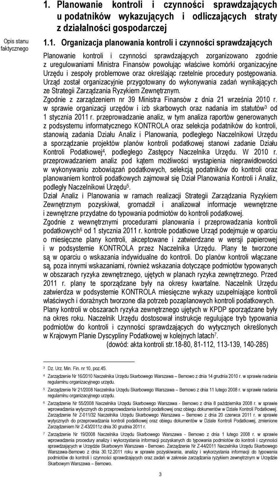 1. Organizacja planowania kontroli i czynności sprawdzających Planowanie kontroli i czynności sprawdzających zorganizowano zgodnie z uregulowaniami Ministra Finansów powołując właściwe komórki