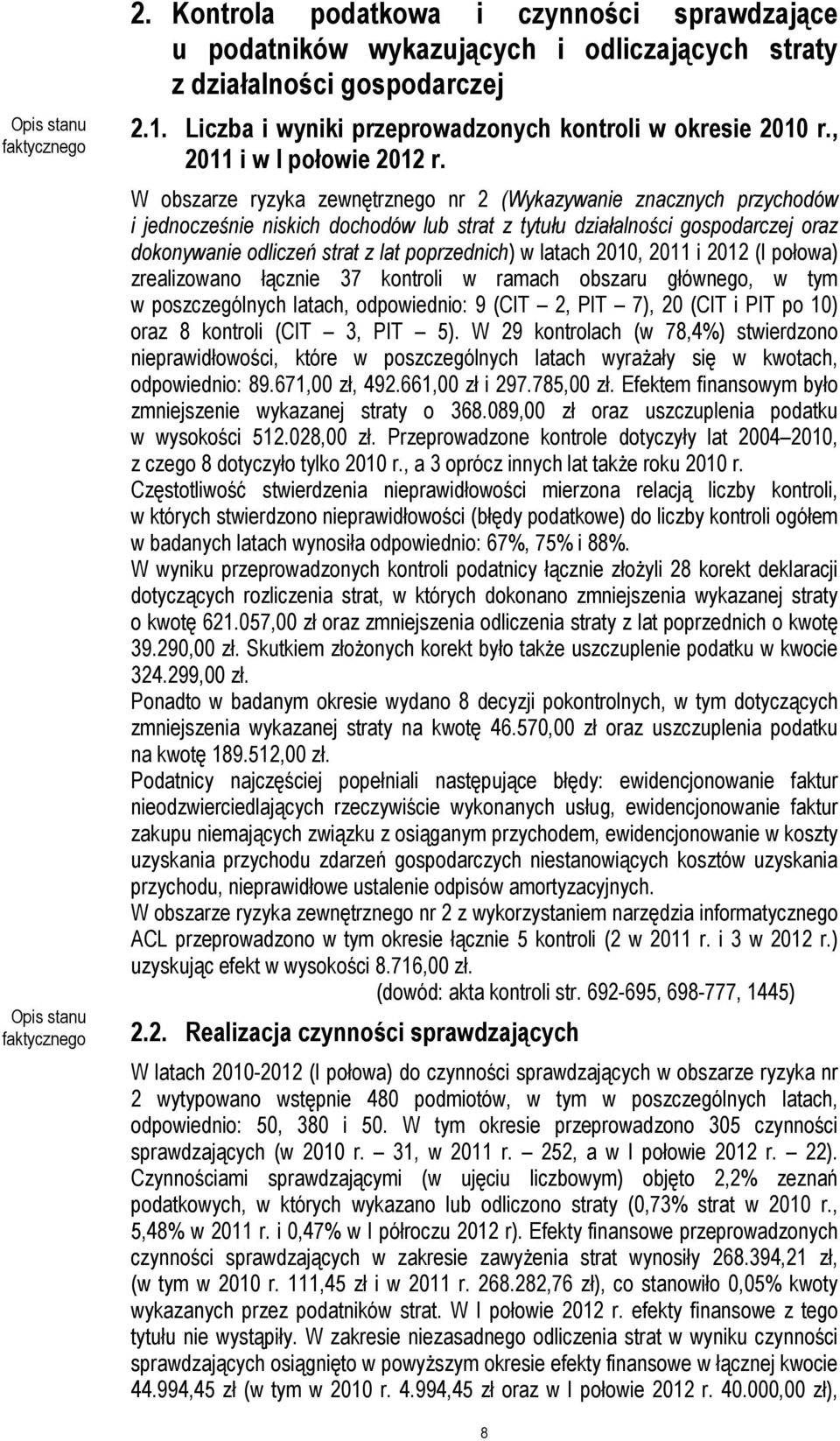 W obszarze ryzyka zewnętrznego nr 2 (Wykazywanie znacznych przychodów i jednocześnie niskich dochodów lub strat z tytułu działalności gospodarczej oraz dokonywanie odliczeń strat z lat poprzednich) w