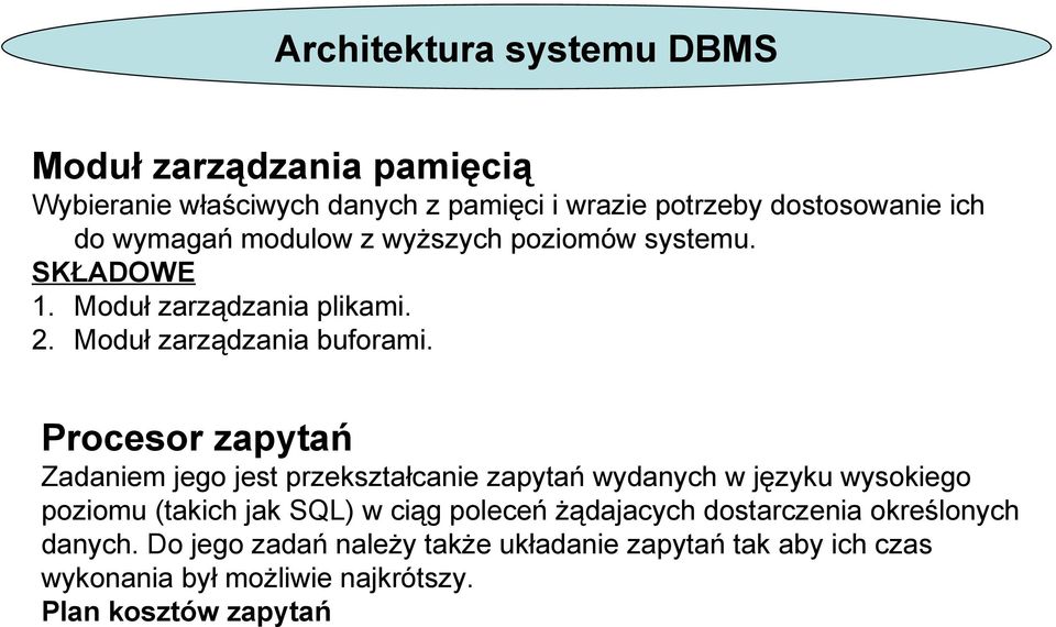 Procesor zapytań Zadaniem jego jest przekształcanie zapytań wydanych w języku wysokiego poziomu (takich jak SQL) w ciąg poleceń