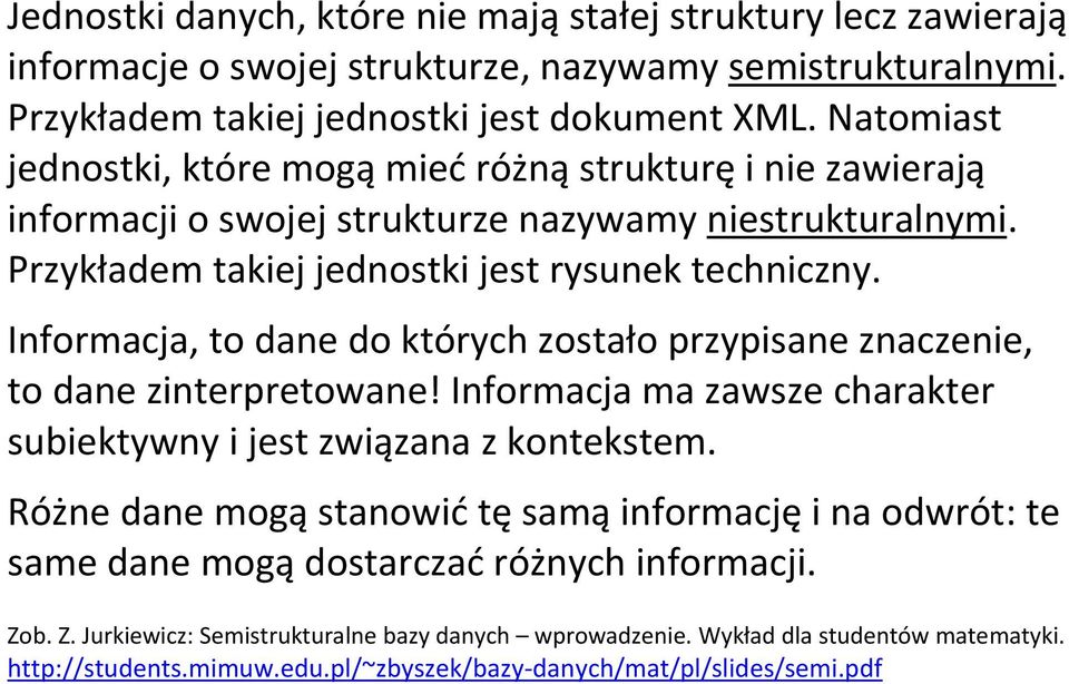 Informacja, to dane do których zostało przypisane znaczenie, to dane zinterpretowane! Informacja ma zawsze charakter subiektywny i jest związana z kontekstem.