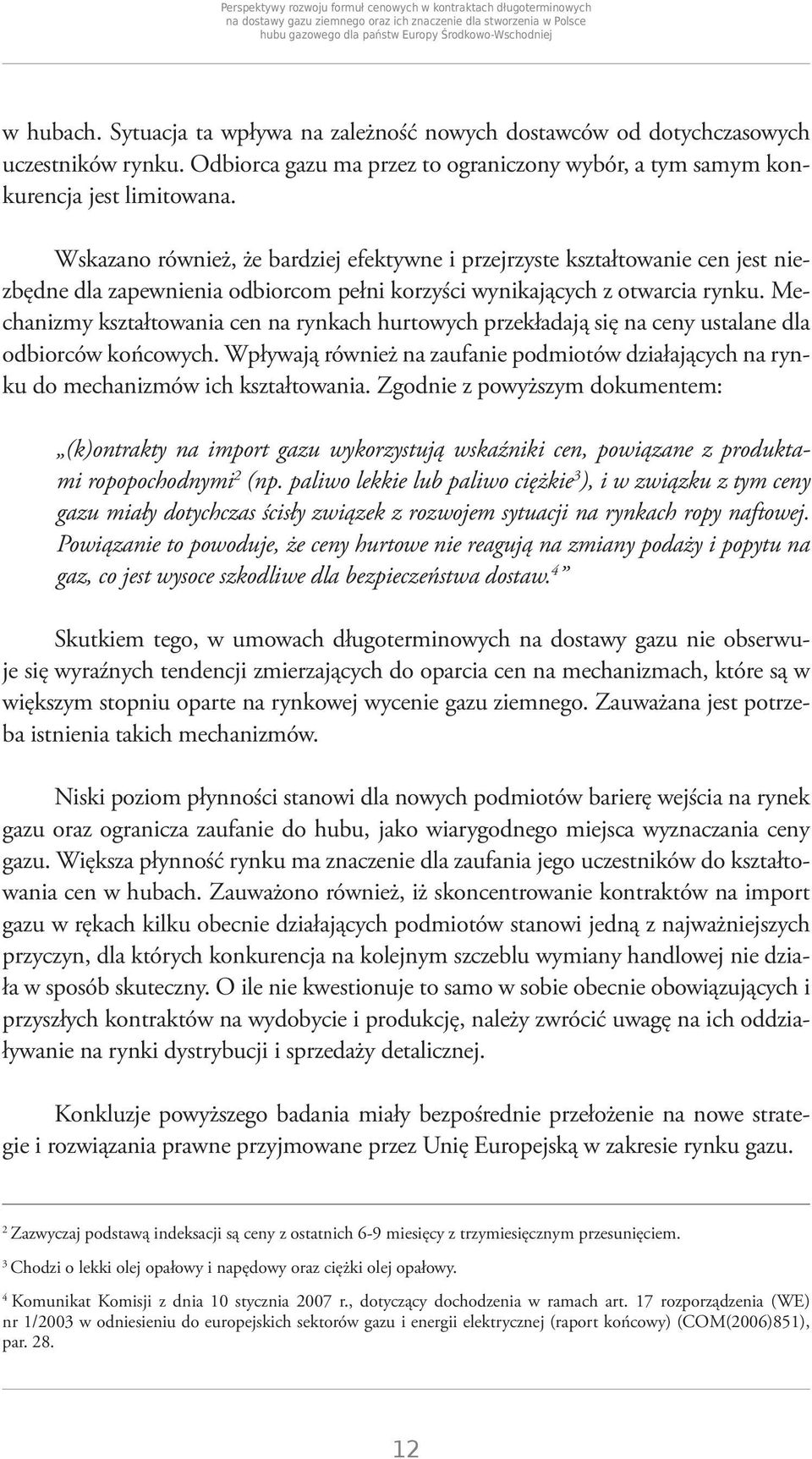 Wskazano również, że bardziej efektywne i przejrzyste kształtowanie cen jest niezbędne dla zapewnienia odbiorcom pełni korzyści wynikających z otwarcia rynku.