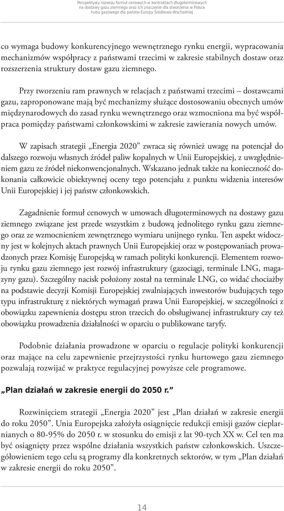 Przy tworzeniu ram prawnych w relacjach z państwami trzecimi dostawcami gazu, zaproponowane mają być mechanizmy służące dostosowaniu obecnych umów międzynarodowych do zasad rynku wewnętrznego oraz